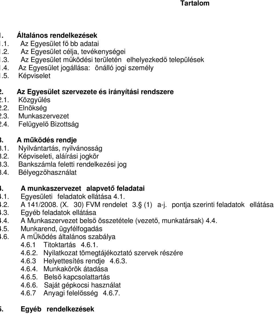 2. Képviseleti, aláírási jogkör.3. Bankszámla feletti rendelkezési jog.4. Bélyegzőhasználat. A munkaszervezet alapvető feladatai.1. Egyesületi feladatok ellátása 4.1..2. A 141/2008. (X.