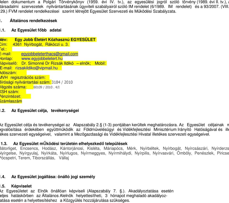 Az Egyesület főbb adatai év: Egy Jobb Életért Közhasznú EGYESÜLET ím: 4361 Nyírbogát, Rákóczi u. 3. el.: -mail: egyjobbeleterthacs@gmail.com onlap: www.egyjobbeletert.hu épviselő: Dr.