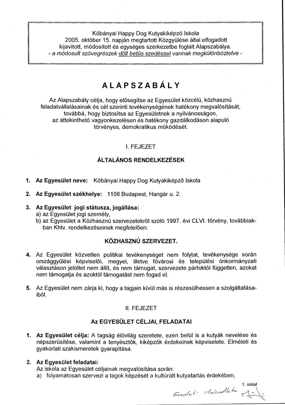 tevékenységének hatékony megvalósítását, továbbá, hogy biztosítsa az Egyesületnek a nyilvánosságon, az áttekinthető vagyonkezelésen és hatékony gazdáikadásan alapuló törvényes, demokratikus működését.