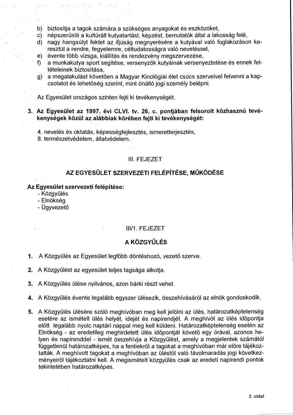 kutyáinak versenyeztetése és ennek feltételeinek biztosítása, g) a megalakulást követően a Magyar Kinológiai élet csúcs szerveivel felvenni a kapcsolatot és lehetőség szerint, mint önálló jogi