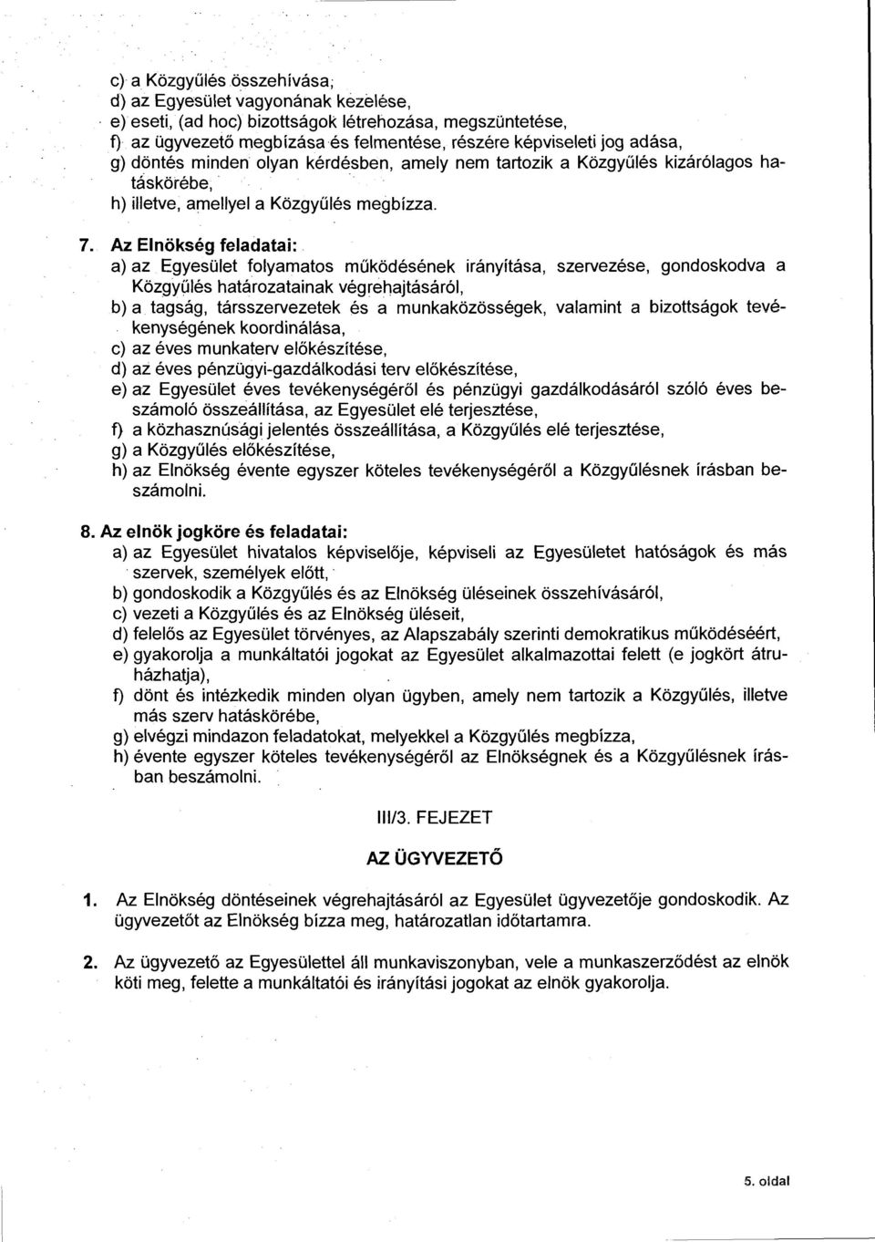 Az Elnökség feladatai: a) az Egyesület folyamatos működésének irányitása, szervezése, gondoskodva a Közgyűlés határozatainak végrehajtásáról, b) a tagság, társszervezetek és a munkaközösségek,