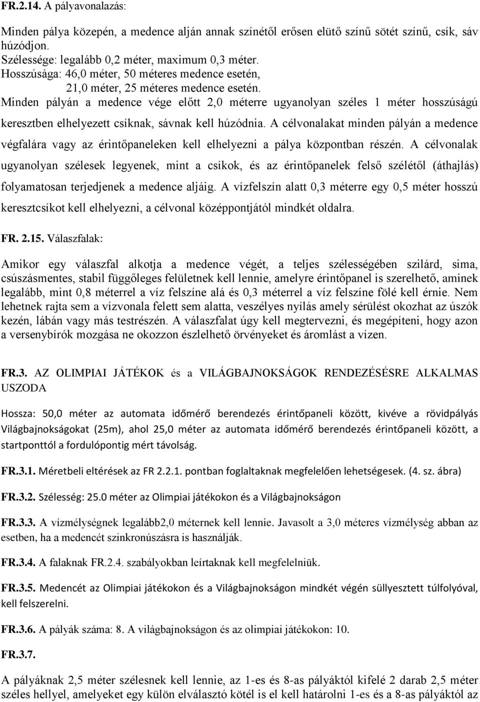 Minden pályán a medence vége előtt 2,0 méterre ugyanolyan széles 1 méter hosszúságú keresztben elhelyezett csíknak, sávnak kell húzódnia.