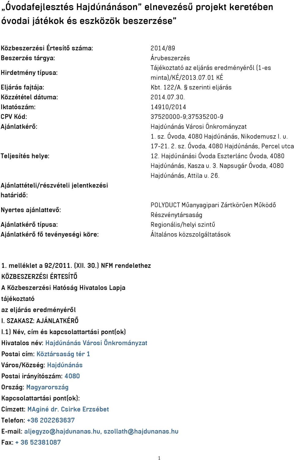 Iktatószám: 14910/2014 CPV Kód: 37520000-9;37535200-9 Ajánlatkérő: Hajdúnánás Városi Önkrományzat 1. sz. Óvoda, 4080 Hajdúnánás, Nikodemusz I. u. 17-21. 2. sz. Óvoda, 4080 Hajdúnánás, Percel utca Teljesítés helye: 12.