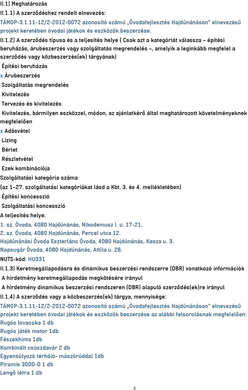 közbeszerzés(ek) tárgyának) Építési beruházás x Árubeszerzés Szolgáltatás megrendelés Kivitelezés Tervezés és kivitelezés Kivitelezés, bármilyen eszközzel, módon, az ajánlatkérő által meghatározott