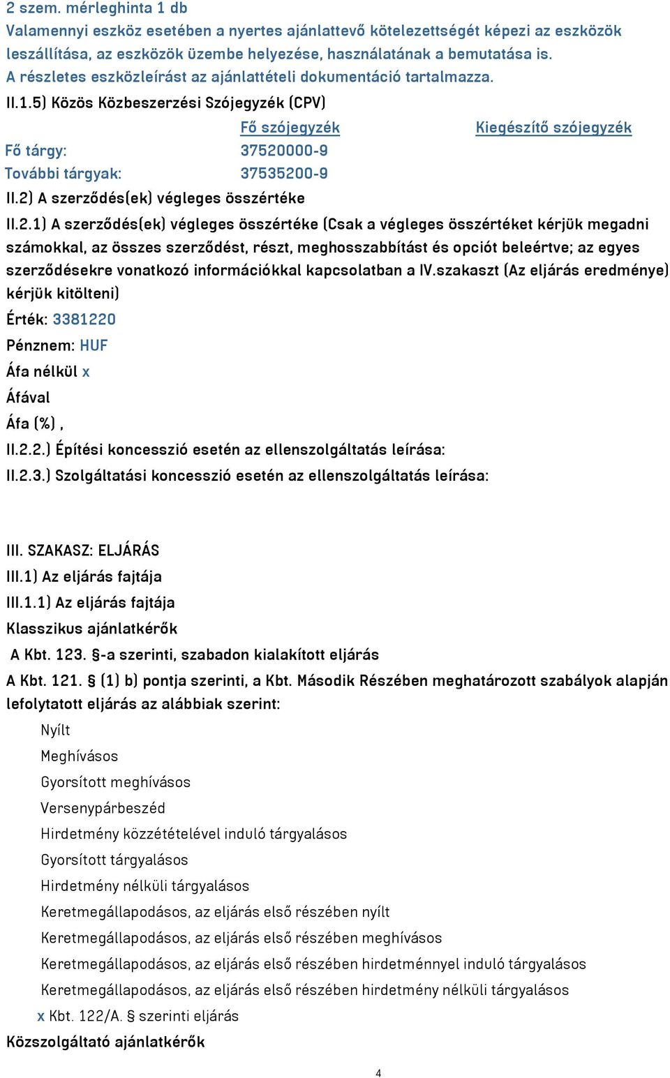 5) Közös Közbeszerzési Szójegyzék (CPV) Fő szójegyzék Kiegészítő szójegyzék Fő tárgy: 37520