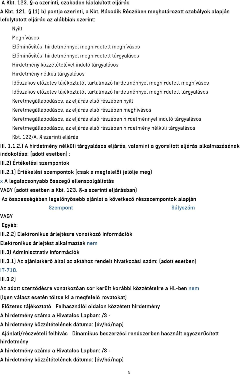 meghirdetett tárgyalásos Hirdetmény közzétételével induló tárgyalásos Hirdetmény nélküli tárgyalásos Időszakos előzetes tájékoztatót tartalmazó hirdetménnyel meghirdetett meghívásos Időszakos