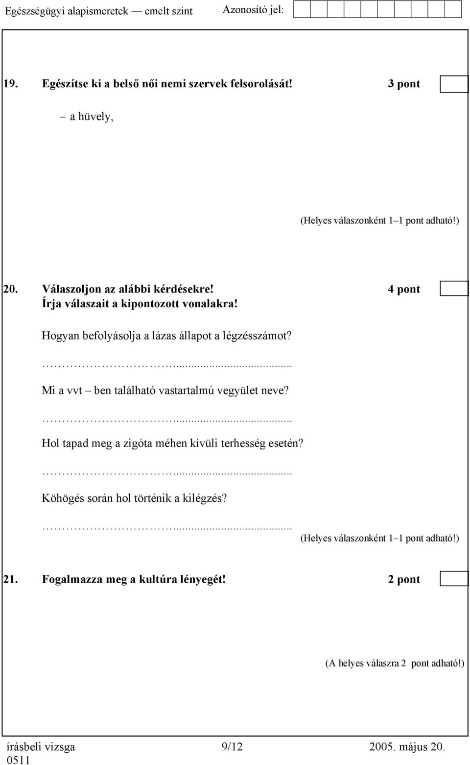 ... Mi a vvt ben található vastartalmú vegyület neve?... Hol tapad meg a zigóta méhen kívüli terhesség esetén?