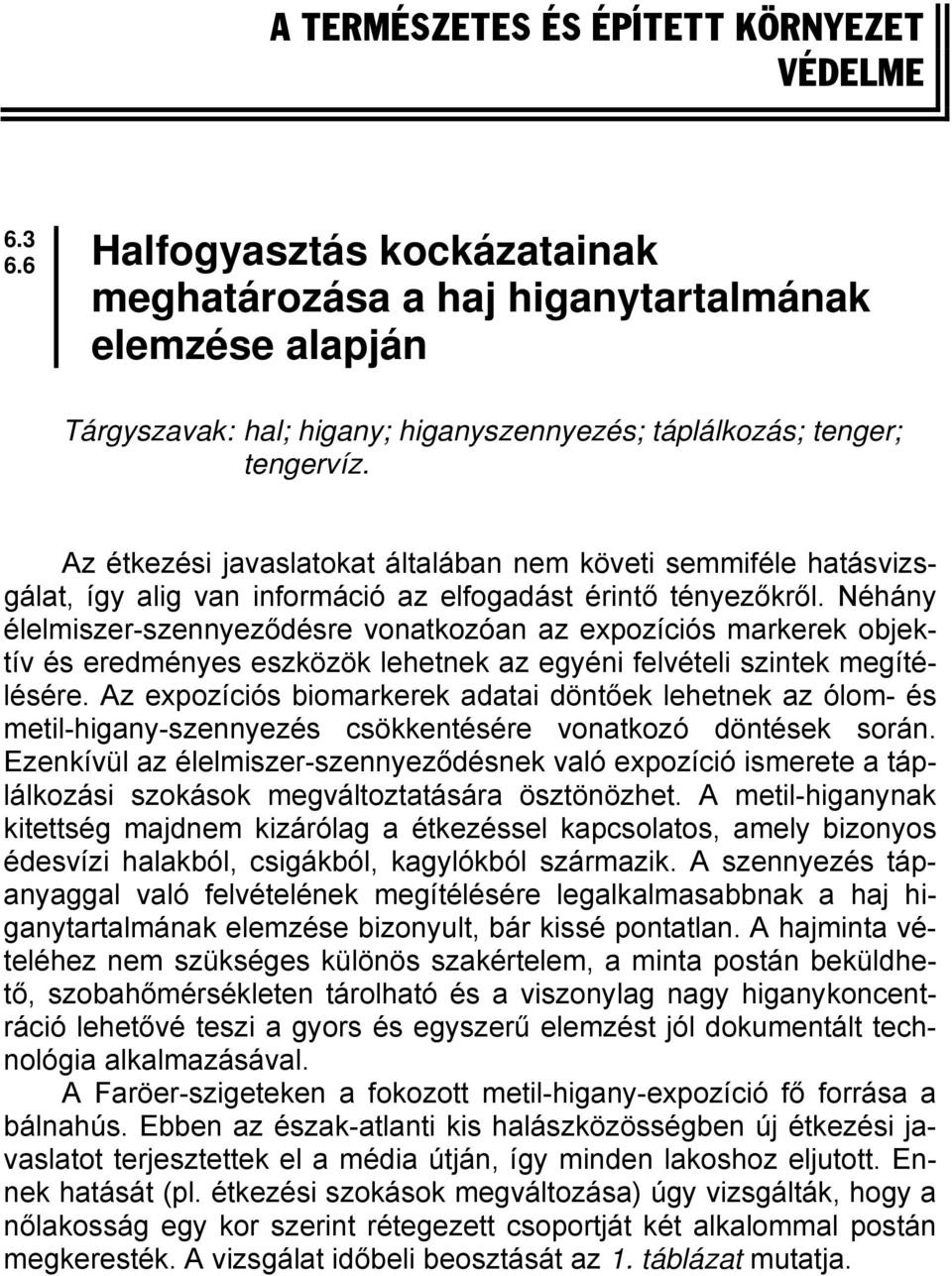 Az étkezési javaslatokat általában nem követi semmiféle hatásvizsgálat, így alig van információ az elfogadást érintő tényezőkről.