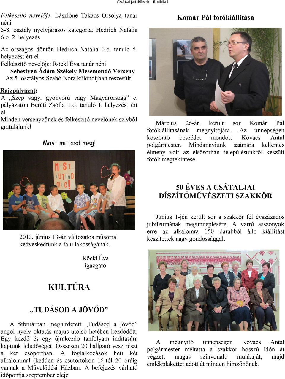 osztályos Szabó Nóra különdíjban részesült. Rajzpályázat: A Szép vagy, gyönyörű vagy Magyarország c. pályázaton Beréti Zsófia 1.o. tanuló I. helyezést ért el.