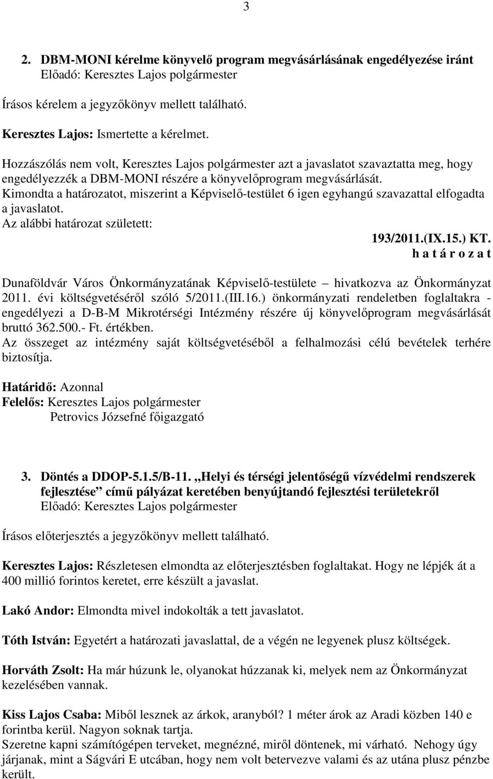 Kimondta a határozatot, miszerint a Képviselő-testület 6 igen egyhangú szavazattal elfogadta a javaslatot. Az alábbi határozat született: 193/2011.(IX.15.) KT.