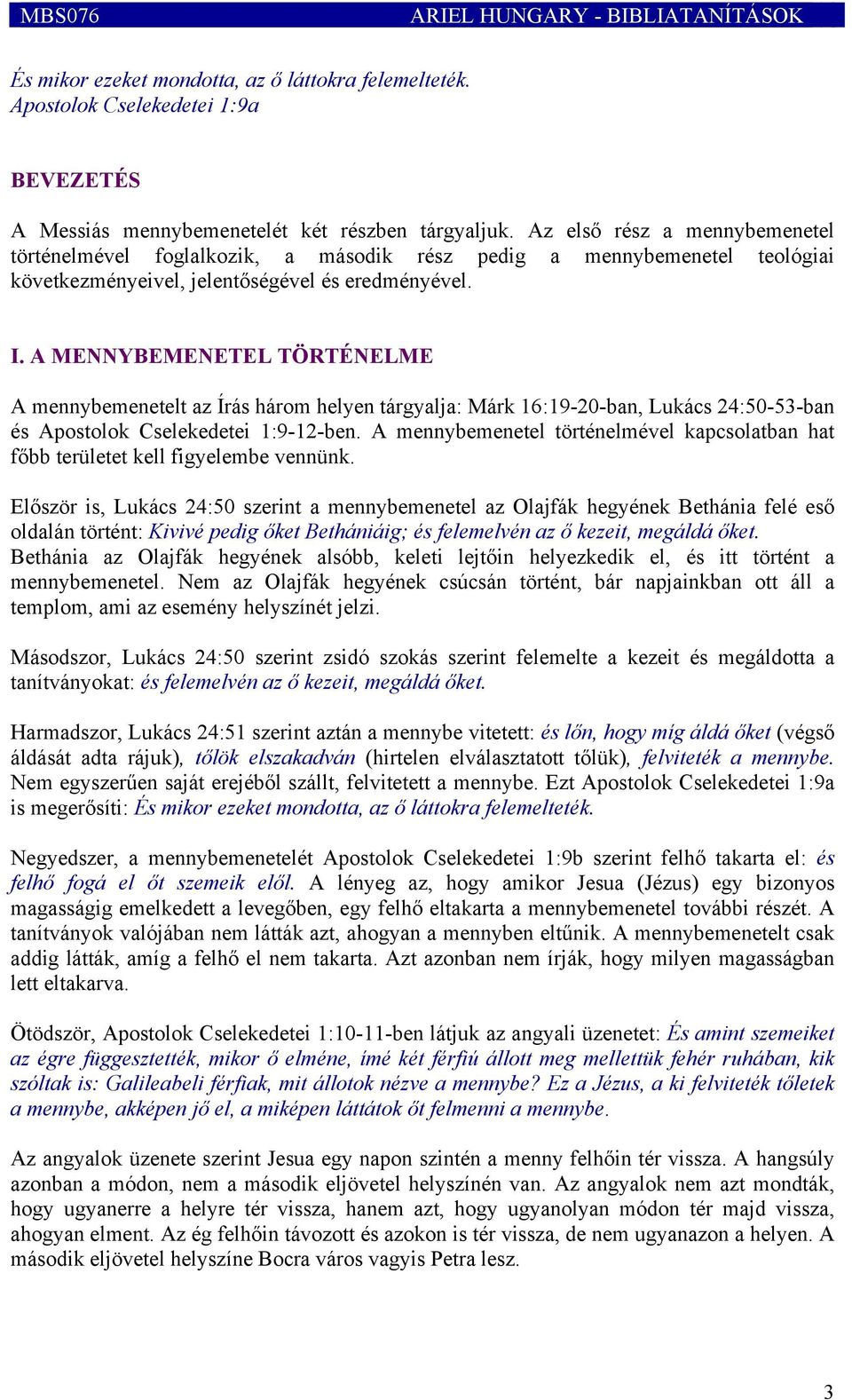 A MENNYBEMENETEL TÖRTÉNELME A mennybemenetelt az Írás három helyen tárgyalja: Márk 16:19-20-ban, Lukács 24:50-53-ban és Apostolok Cselekedetei 1:9-12-ben.