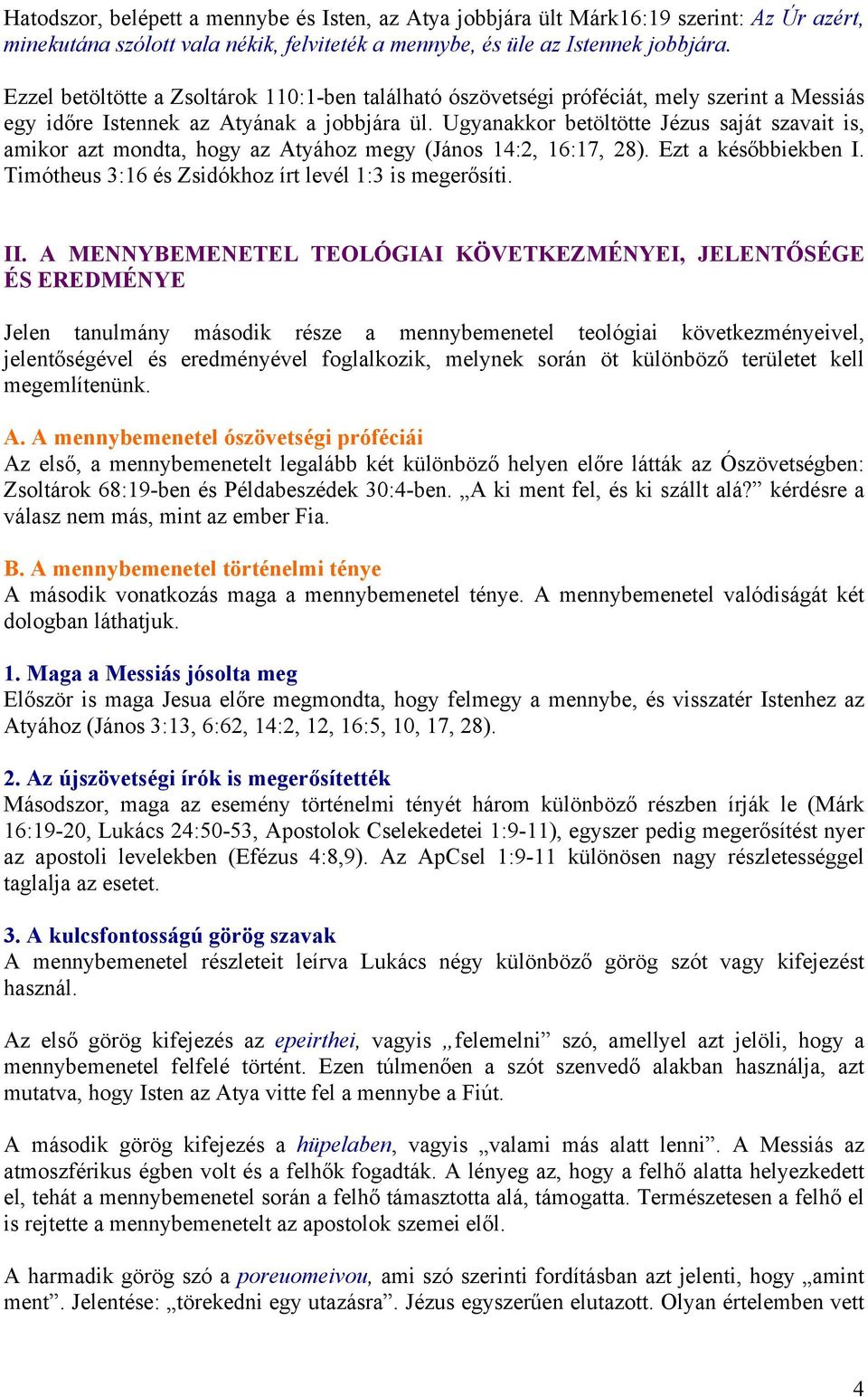 Ugyanakkor betöltötte Jézus saját szavait is, amikor azt mondta, hogy az Atyához megy (János 14:2, 16:17, 28). Ezt a későbbiekben I. Timótheus 3:16 és Zsidókhoz írt levél 1:3 is megerősíti. II.