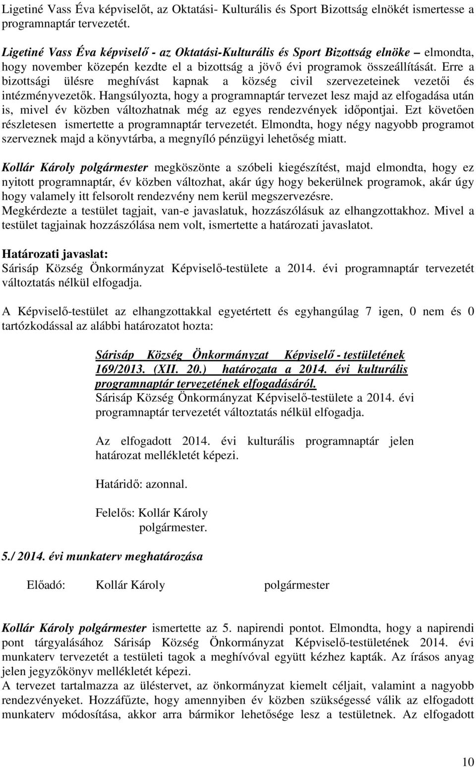 Erre a bizottsági ülésre meghívást kapnak a község civil szervezeteinek vezetői és intézményvezetők.