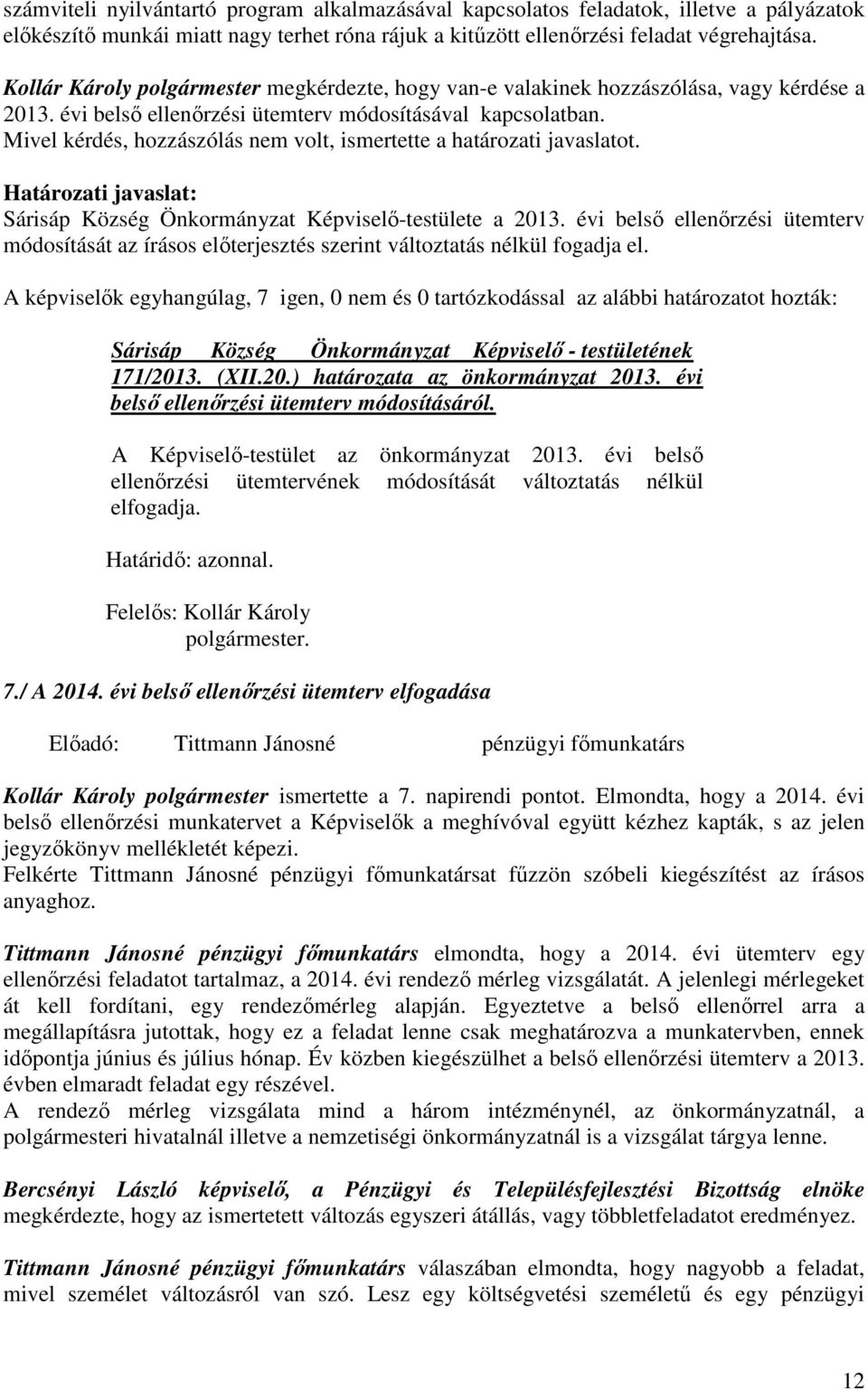 Mivel kérdés, hozzászólás nem volt, ismertette a határozati javaslatot. Határozati javaslat: Sárisáp Község Önkormányzat Képviselő-testülete a 2013.