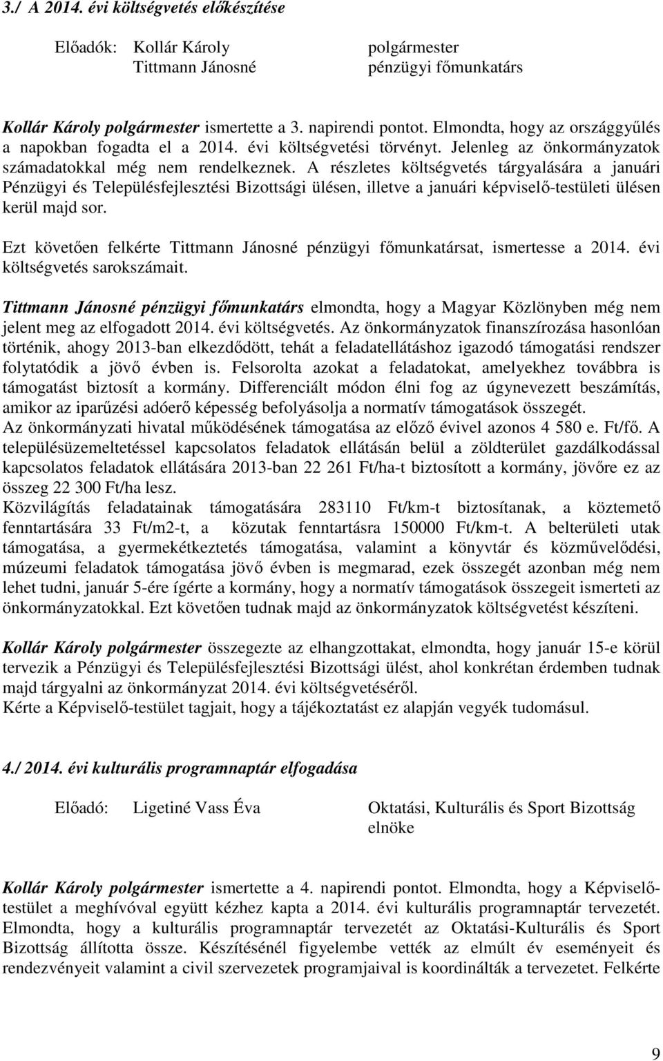 A részletes költségvetés tárgyalására a januári Pénzügyi és Településfejlesztési Bizottsági ülésen, illetve a januári képviselő-testületi ülésen kerül majd sor.