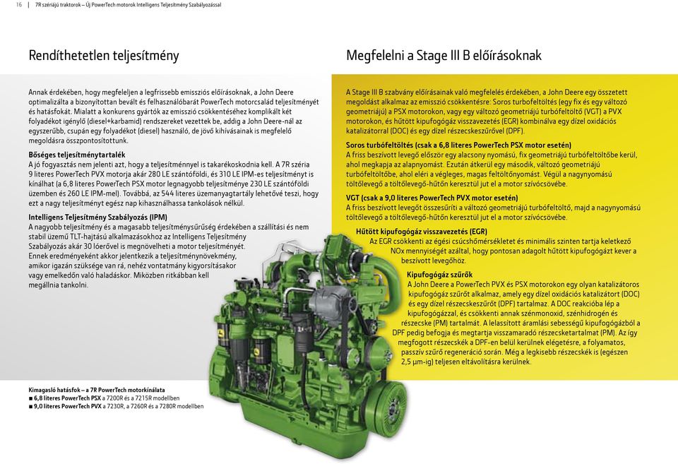 Mialatt a konkurens gyártók az emisszió csökkentéséhez komplikált két folyadékot igénylő (diesel+karbamid) rendszereket vezettek be, addig a John Deere-nál az egyszerűbb, csupán egy folyadékot