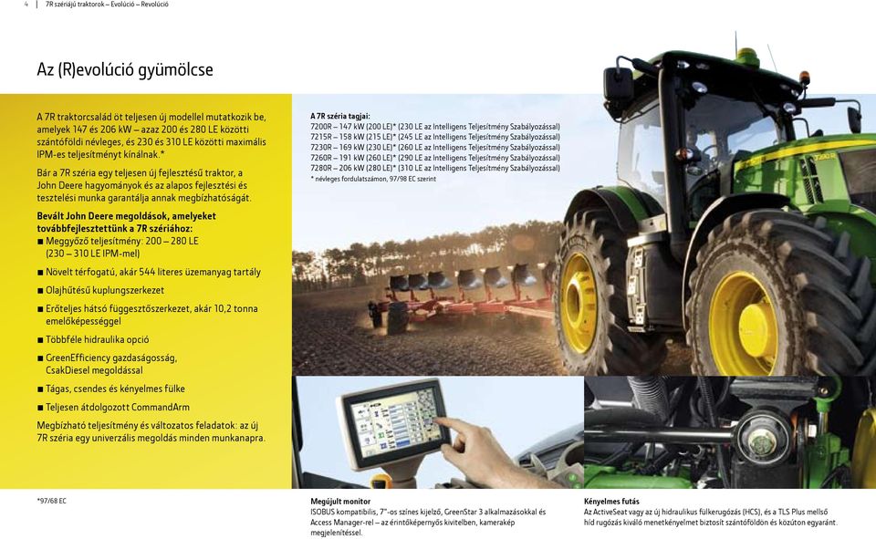* Bár a 7R széria egy teljesen új fejlesztésű traktor, a John Deere hagyományok és az alapos fejlesztési és tesztelési munka garantálja annak megbízhatóságát.