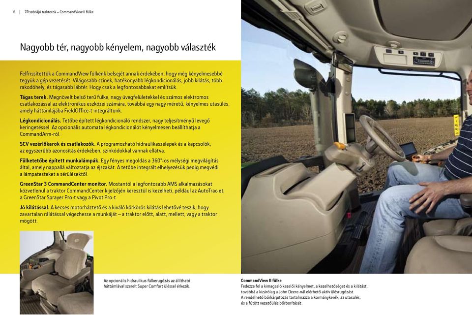 Megnövelt belső terű fülke, nagy üvegfelületekkel és számos elektromos csatlakozással az elektronikus eszközei számára, továbbá egy nagy méretű, kényelmes utasülés, amely háttámlájába FieldOffice-t