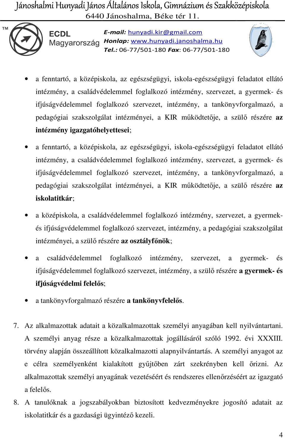 szakszolgálat intézményei, a KIR működtetője, a szülő részére az iskolatitkár; a középiskola, a családvédelemmel foglalkozó intézmény, szervezet, a gyermekés ifjúságvédelemmel foglalkozó szervezet,