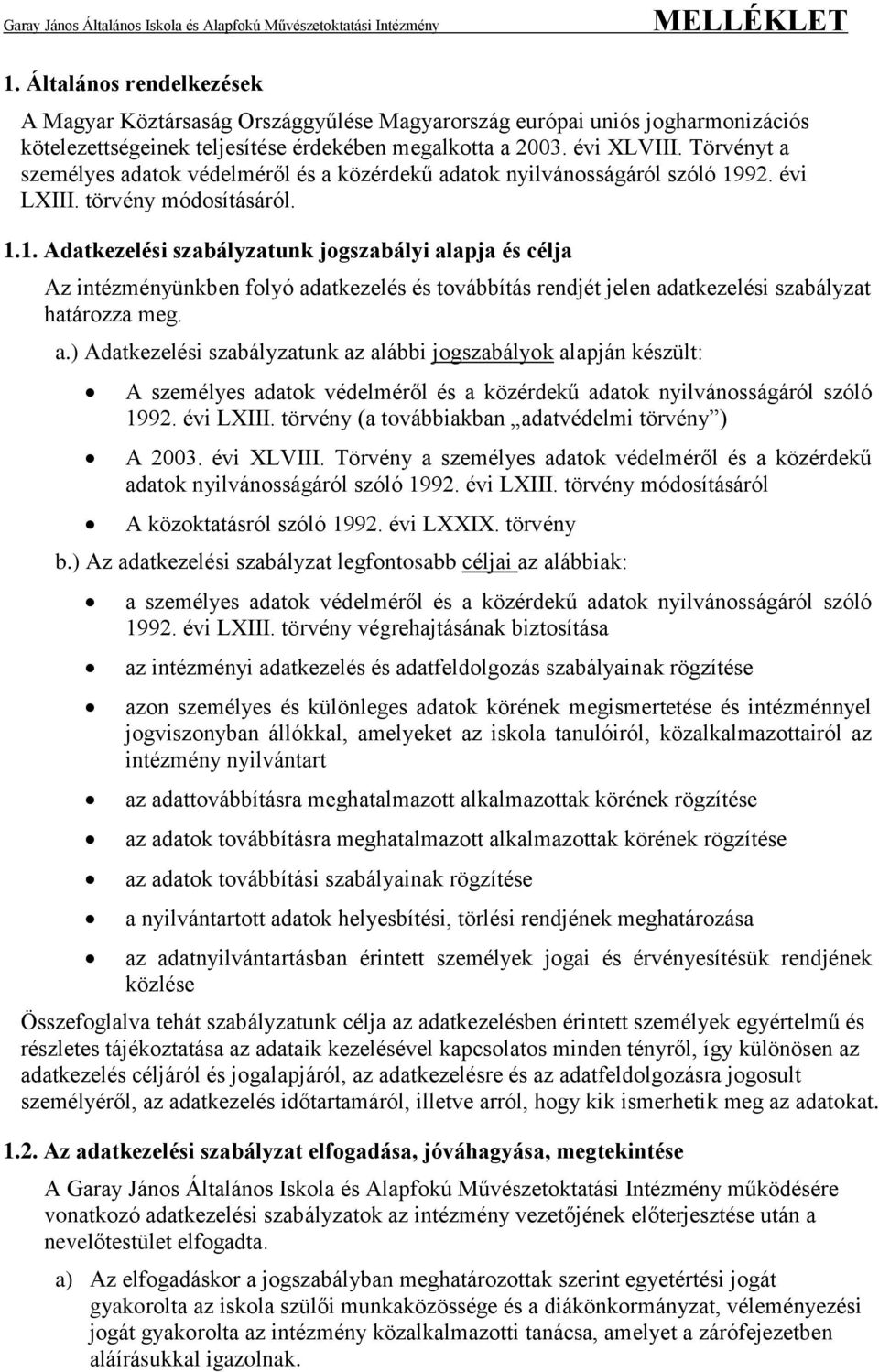 92. évi LXIII. törvény módosításáról. 1.1. Adatkezelési szabályzatunk jogszabályi alapja és célja Az intézményünkben folyó adatkezelés és továbbítás rendjét jelen adatkezelési szabályzat határozza meg.