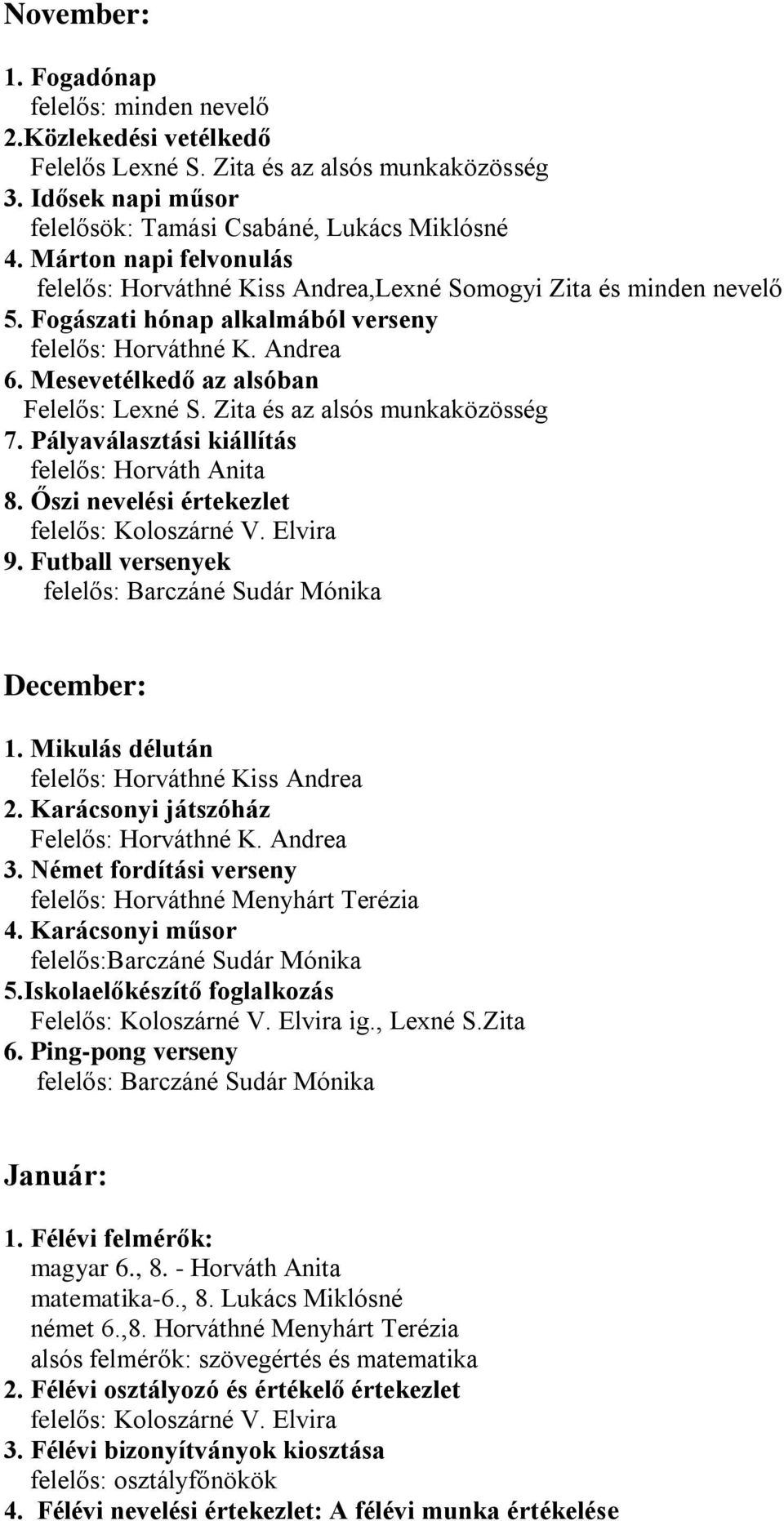 Mesevetélkedő az alsóban Felelős: Lexné S. Zita és az alsós munkaközösség 7. Pályaválasztási kiállítás felelős: Horváth Anita 8. Őszi nevelési értekezlet felelős: Koloszárné V. Elvira 9.