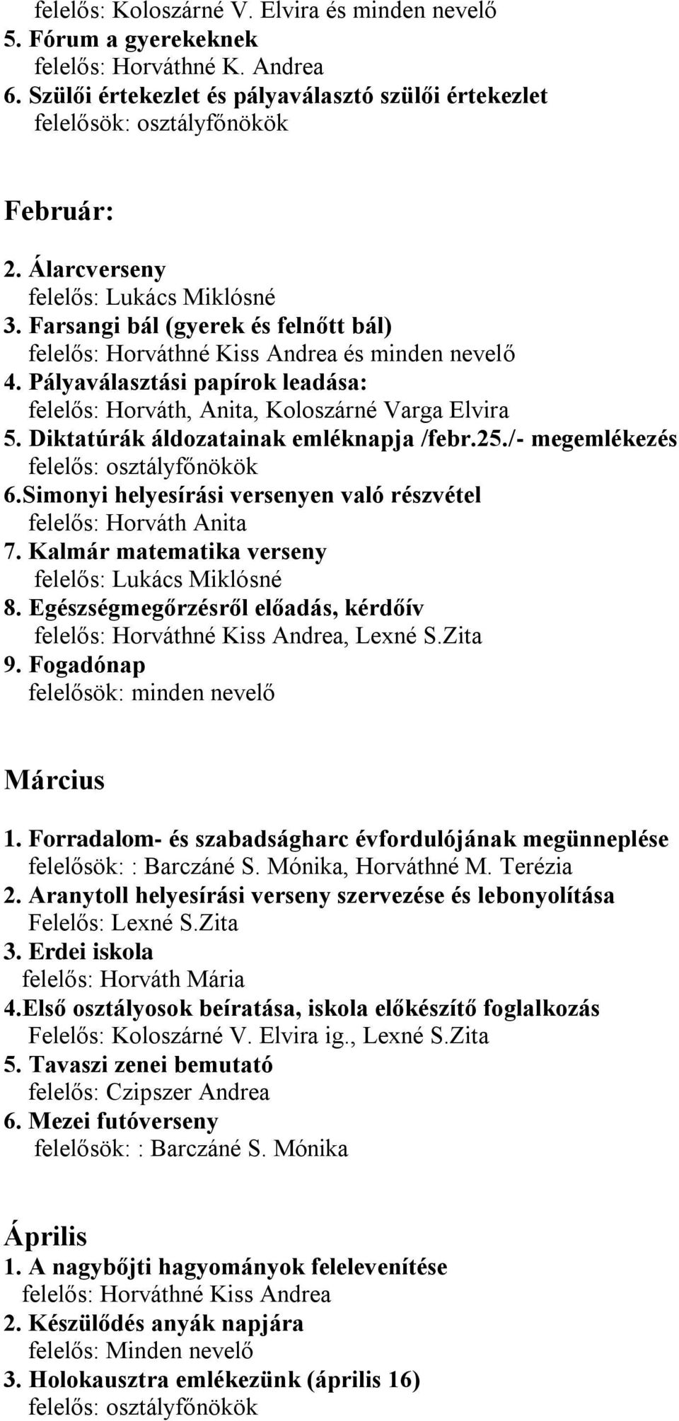 Pályaválasztási papírok leadása: felelős: Horváth, Anita, Koloszárné Varga Elvira 5. Diktatúrák áldozatainak emléknapja /febr.25./- megemlékezés felelős: osztályfőnökök 6.