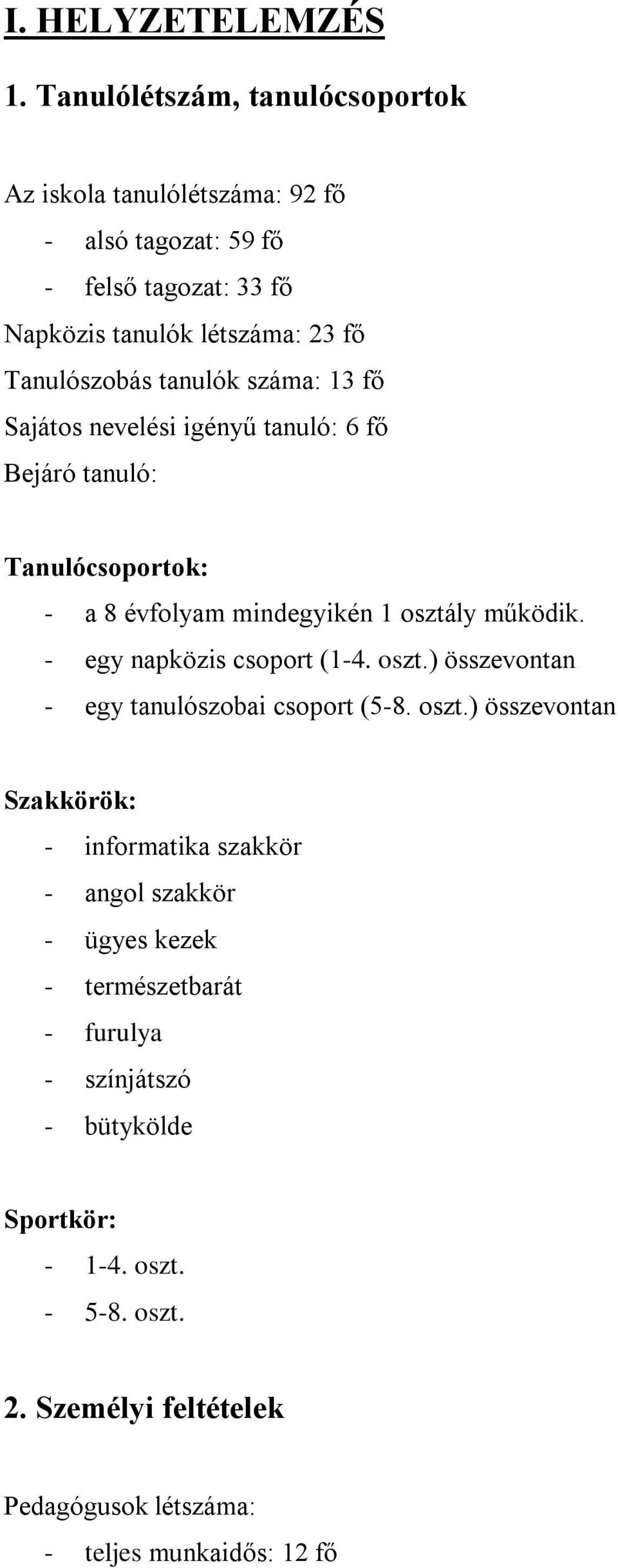 tanulók száma: 13 fő Sajátos nevelési igényű tanuló: 6 fő Bejáró tanuló: Tanulócsoportok: - a 8 évfolyam mindegyikén 1 osztály működik.