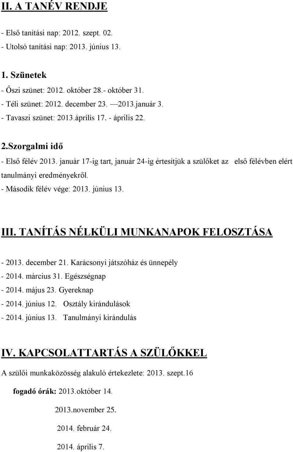 - Második félév vége: 2013. június 13. III. TANÍTÁS NÉLKÜLI MUNKANAPOK FELOSZTÁSA - 2013. december 21. Karácsonyi játszóház és ünnepély - 2014. március 31. Egészségnap - 2014. május 23.
