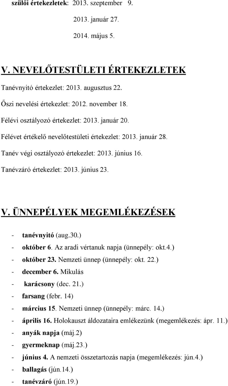 V. ÜNNEPÉLYEK MEGEMLÉKEZÉSEK - tanévnyitó (aug.30.) - október 6. Az aradi vértanuk napja (ünnepély: okt.4.) - október 23. Nemzeti ünnep (ünnepély: okt. 22.) - december 6. Mikulás - karácsony (dec. 21.