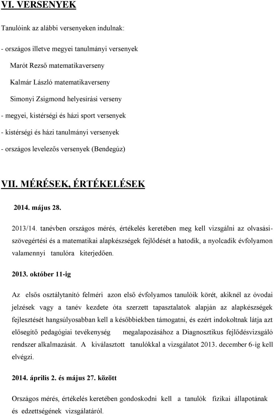 tanévben országos mérés, értékelés keretében meg kell vizsgálni az olvasásiszövegértési és a matematikai alapkészségek fejlődését a hatodik, a nyolcadik évfolyamon valamennyi tanulóra kiterjedően.