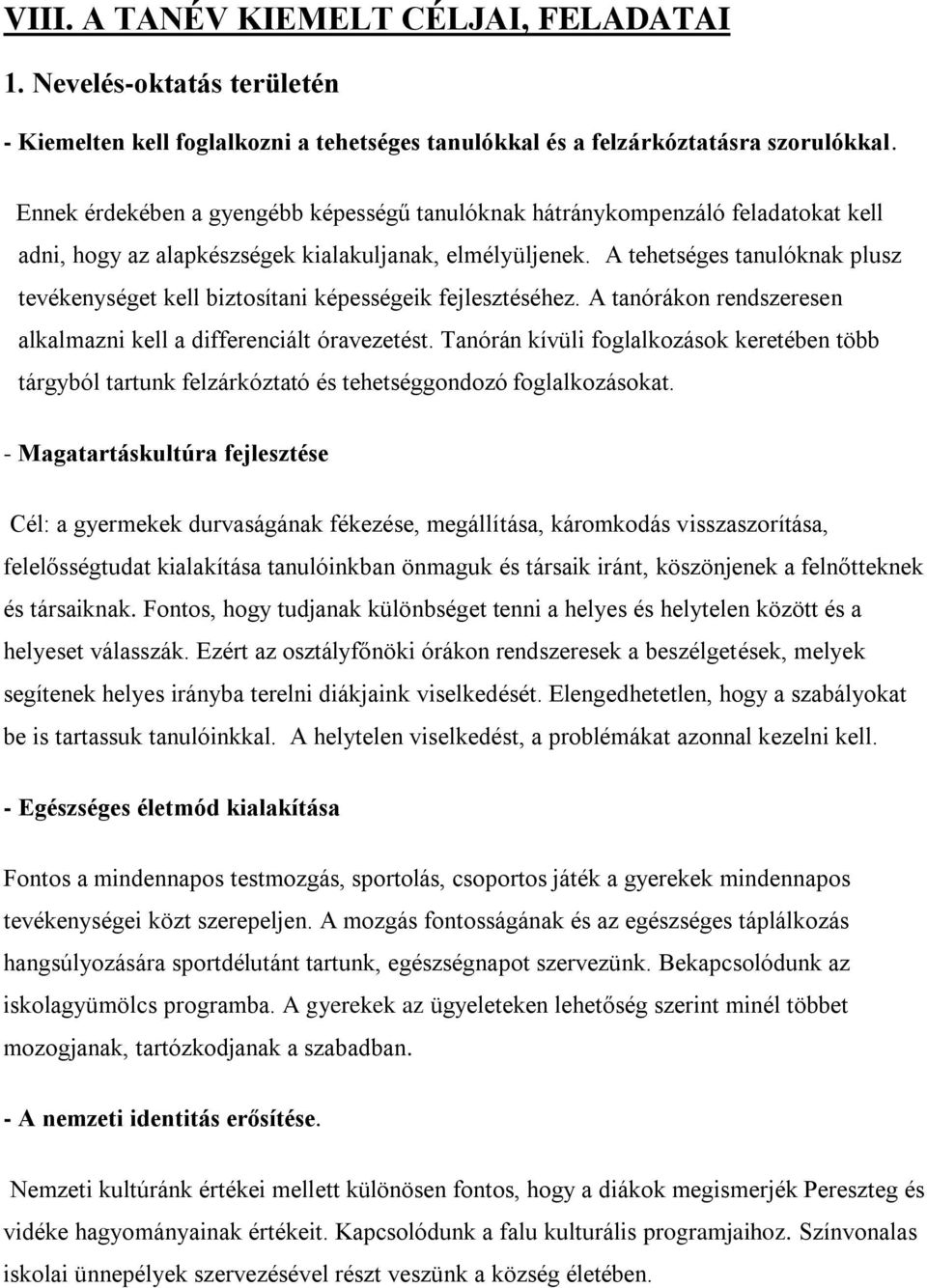 A tehetséges tanulóknak plusz tevékenységet kell biztosítani képességeik fejlesztéséhez. A tanórákon rendszeresen alkalmazni kell a differenciált óravezetést.