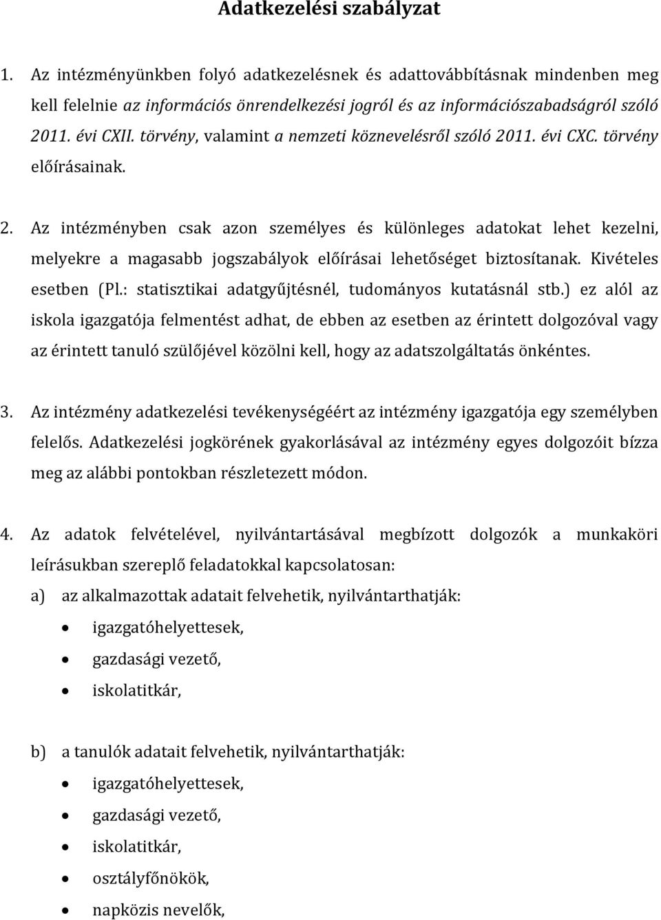 11. évi CXC. törvény előírásainak. 2. Az intézményben csak azon személyes és különleges adatokat lehet kezelni, melyekre a magasabb jogszabályok előírásai lehetőséget biztosítanak.