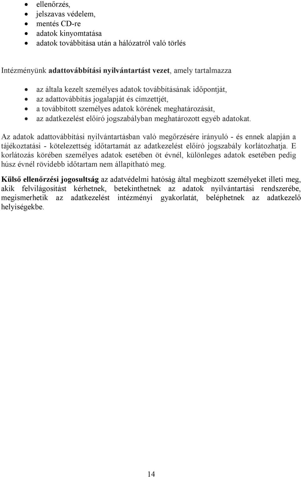 adatokat. Az adatok adattovábbítási nyilvántartásban való megőrzésére irányuló - és ennek alapján a tájékoztatási - kötelezettség időtartamát az adatkezelést előíró jogszabály korlátozhatja.