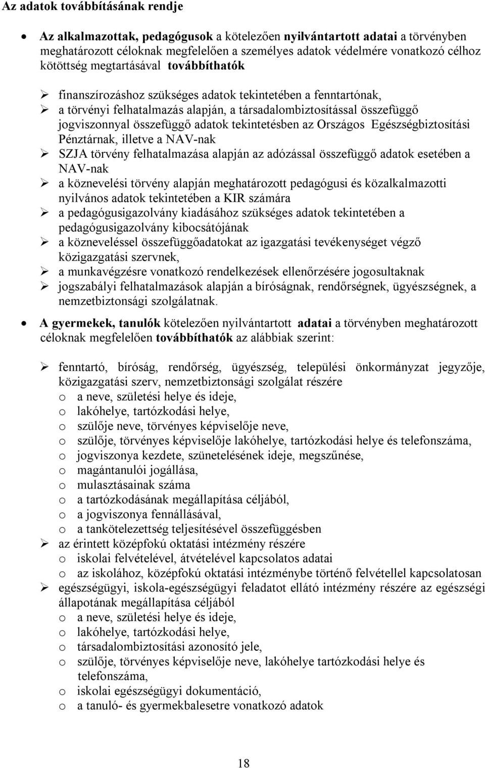 adatok tekintetésben az Országos Egészségbiztosítási Pénztárnak, illetve a NAV-nak SZJA törvény felhatalmazása alapján az adózással összefüggő adatok esetében a NAV-nak a köznevelési törvény alapján