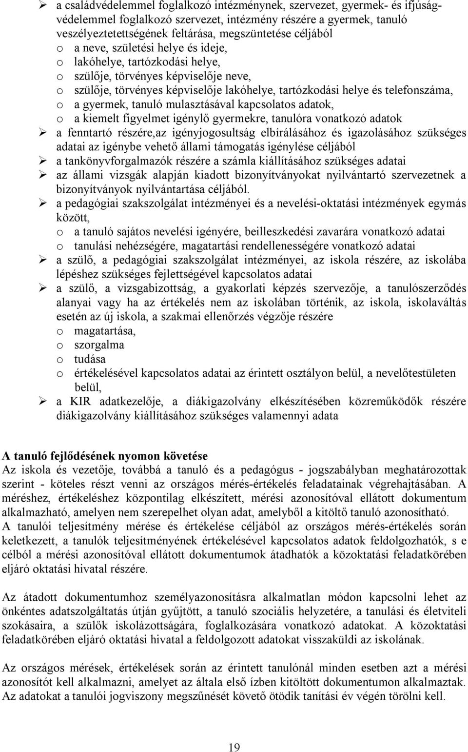 gyermek, tanuló mulasztásával kapcsolatos adatok, o a kiemelt figyelmet igénylő gyermekre, tanulóra vonatkozó adatok a fenntartó részére,az igényjogosultság elbírálásához és igazolásához szükséges