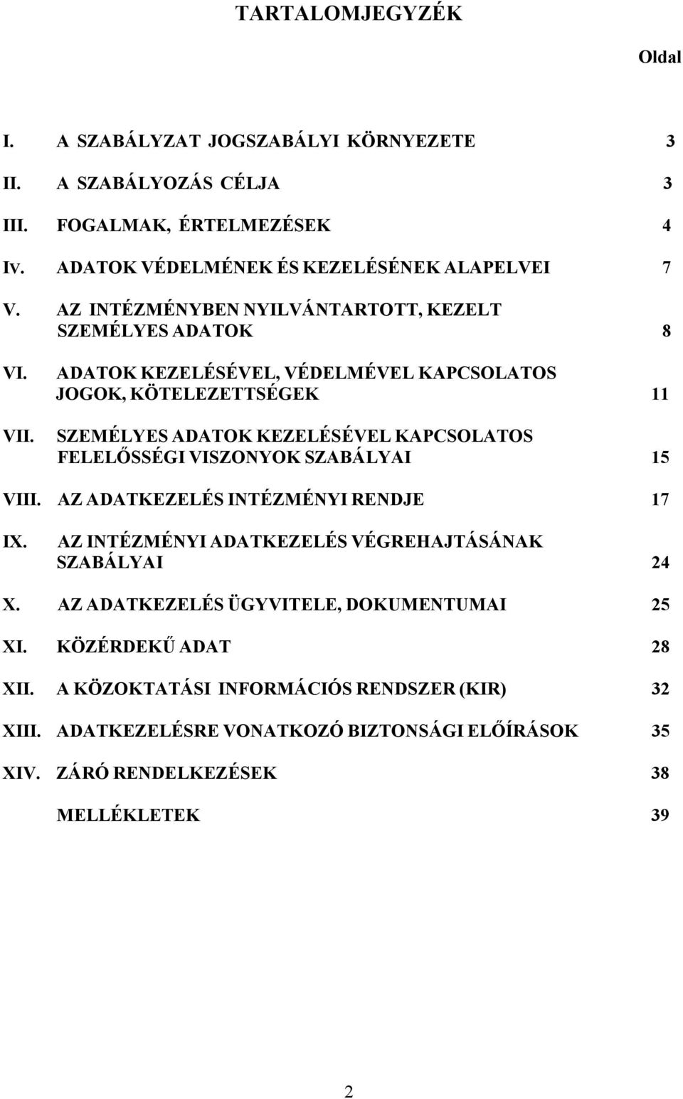 ADATOK KEZELÉSÉVEL, VÉDELMÉVEL KAPCSOLATOS JOGOK, KÖTELEZETTSÉGEK 11 SZEMÉLYES ADATOK KEZELÉSÉVEL KAPCSOLATOS FELELŐSSÉGI VISZONYOK SZABÁLYAI 15 VIII.