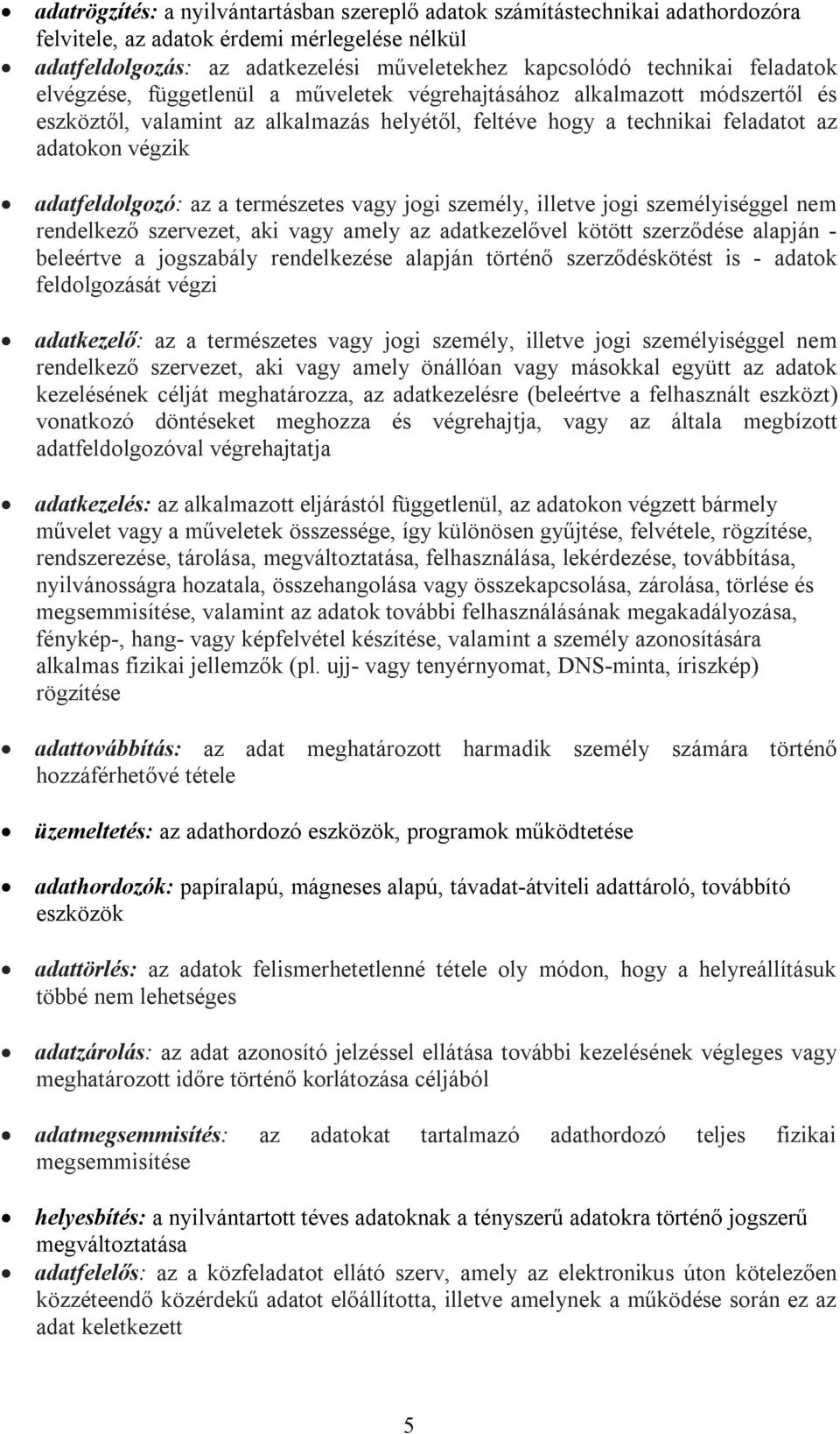 adatfeldolgozó: az a természetes vagy jogi személy, illetve jogi személyiséggel nem rendelkező szervezet, aki vagy amely az adatkezelővel kötött szerződése alapján - beleértve a jogszabály