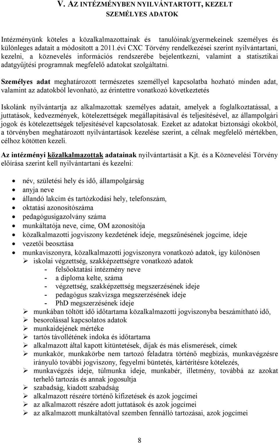 Személyes adat meghatározott természetes személlyel kapcsolatba hozható minden adat, valamint az adatokból levonható, az érintettre vonatkozó következtetés Iskolánk nyilvántartja az alkalmazottak