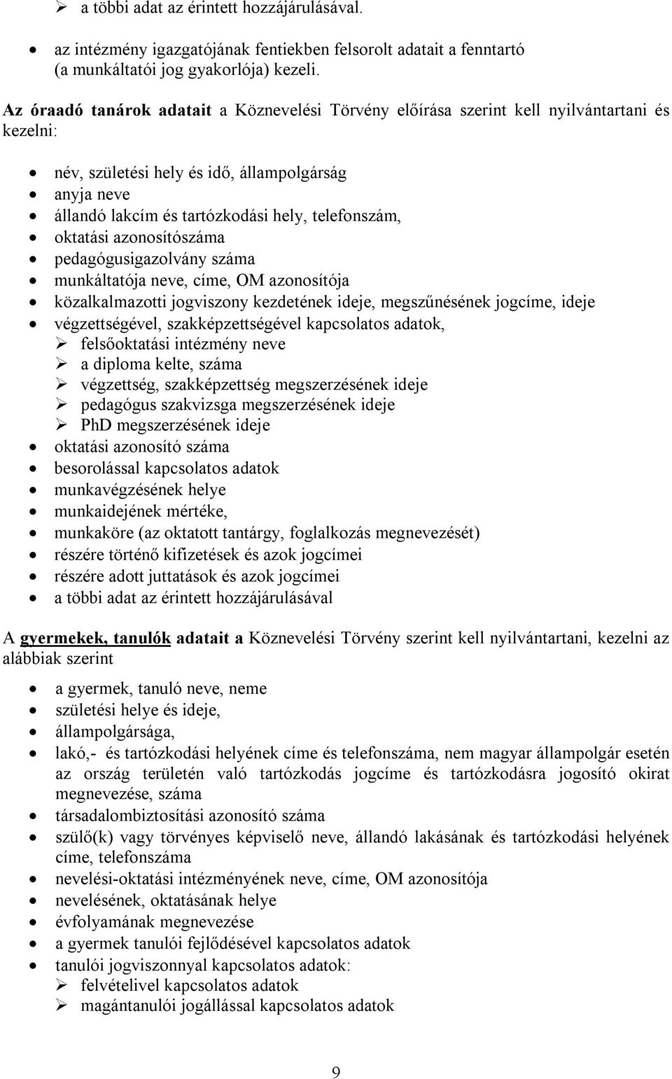 telefonszám, oktatási azonosítószáma pedagógusigazolvány száma munkáltatója neve, címe, OM azonosítója közalkalmazotti jogviszony kezdetének ideje, megszűnésének jogcíme, ideje végzettségével,