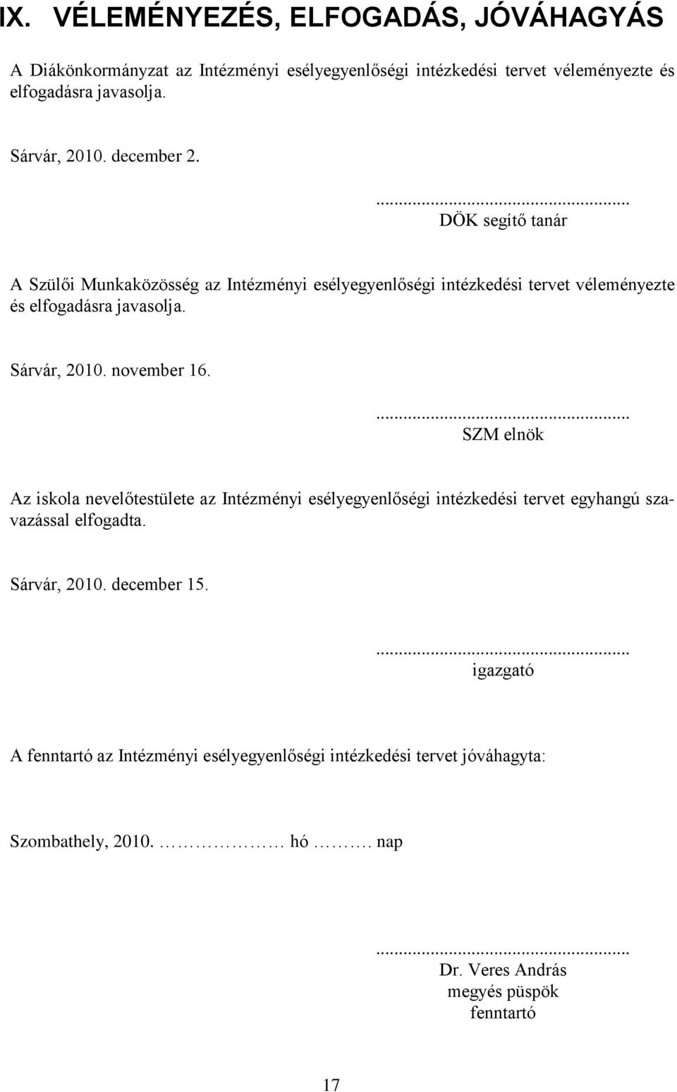 Sárvár, 2010. november 16.... SZM elnök Az iskola nevelőtestülete az Intézményi esélyegyenlőségi intézkedési tervet egyhangú szavazással elfogadta.