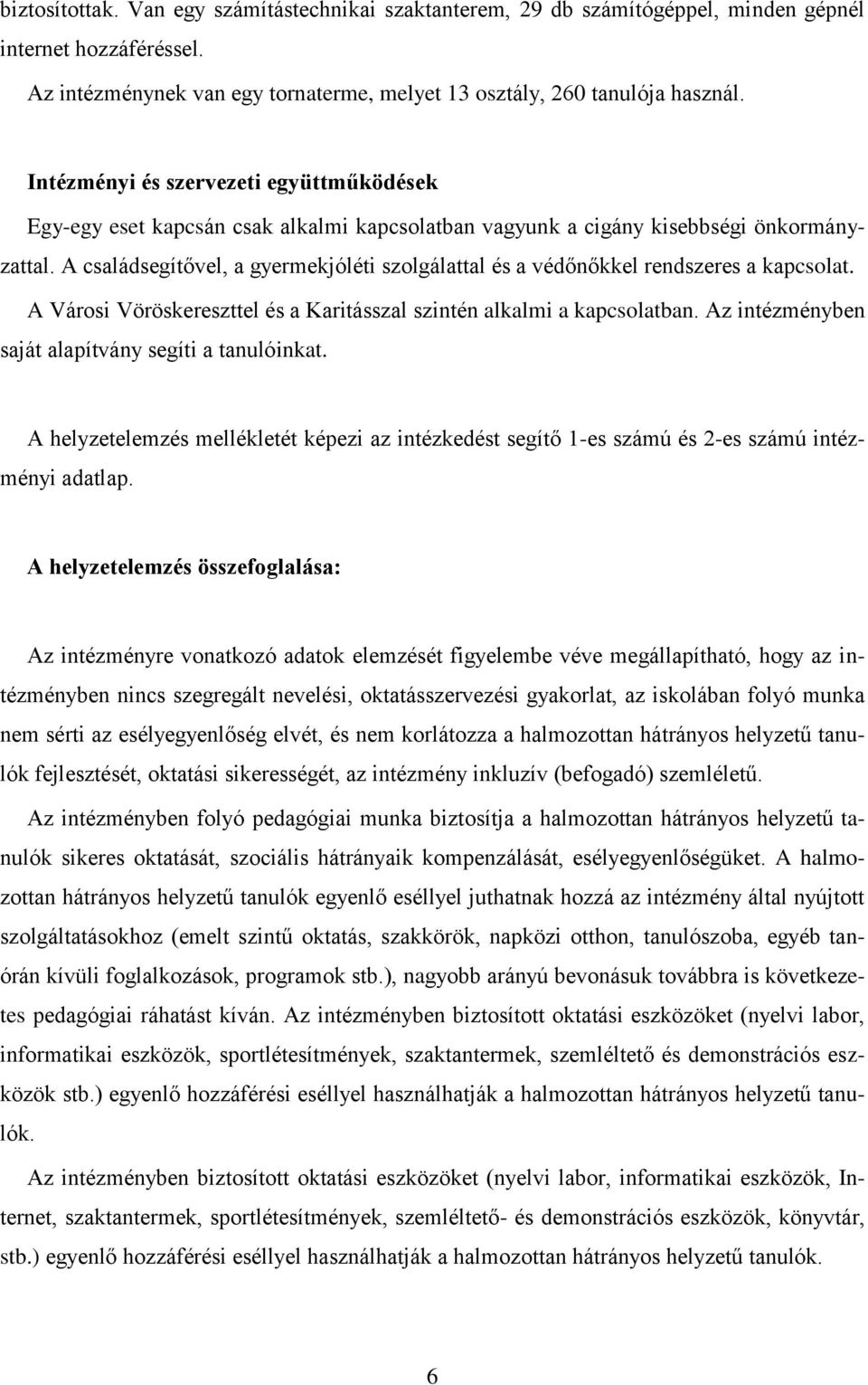 A családsegítővel, a gyermekjóléti szolgálattal és a védőnőkkel rendszeres a kapcsolat. A Városi Vöröskereszttel és a Karitásszal szintén alkalmi a kapcsolatban.