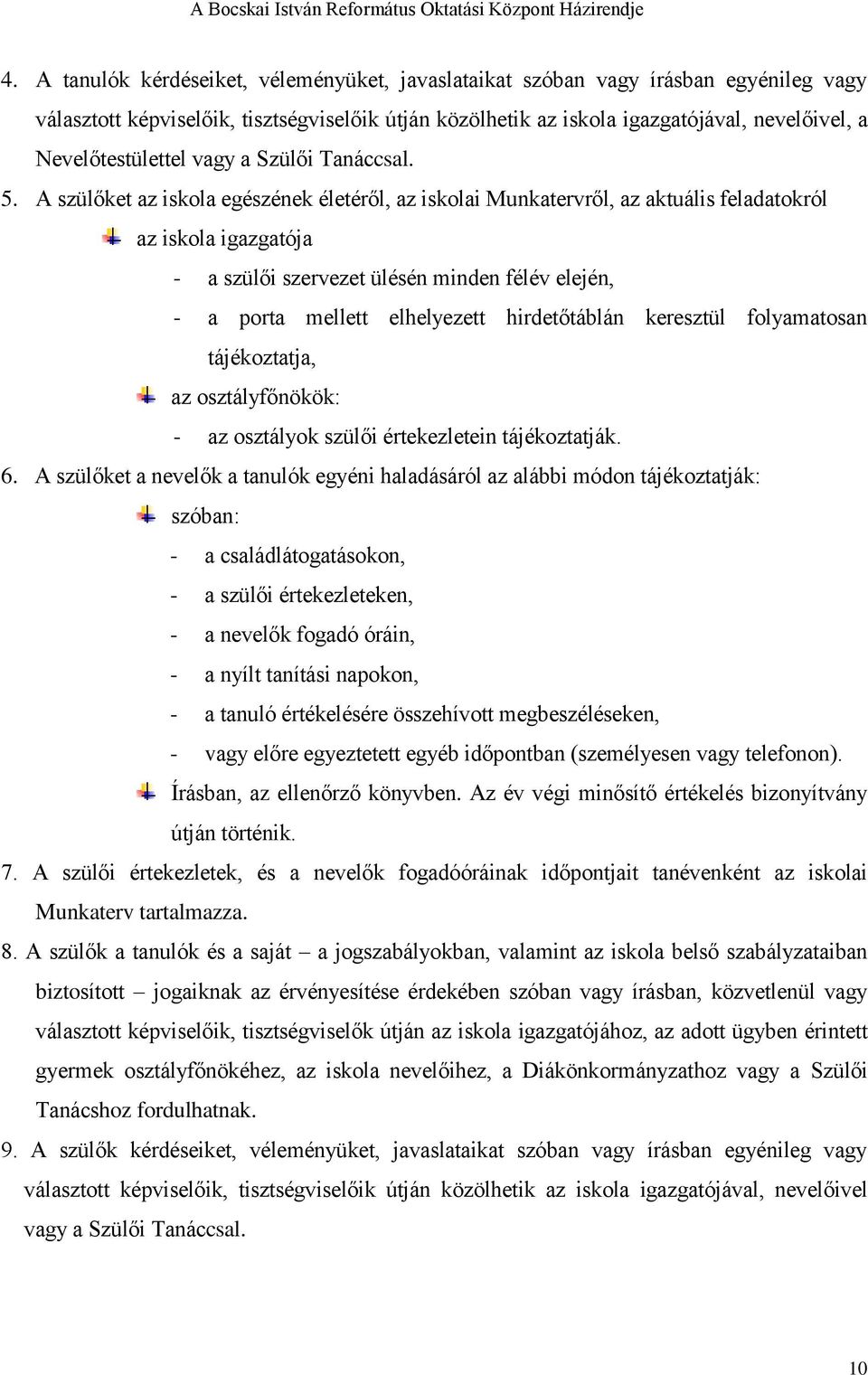 A szülőket az iskola egészének életéről, az iskolai Munkatervről, az aktuális feladatokról az iskola igazgatója - a szülői szervezet ülésén minden félév elején, - a porta mellett elhelyezett