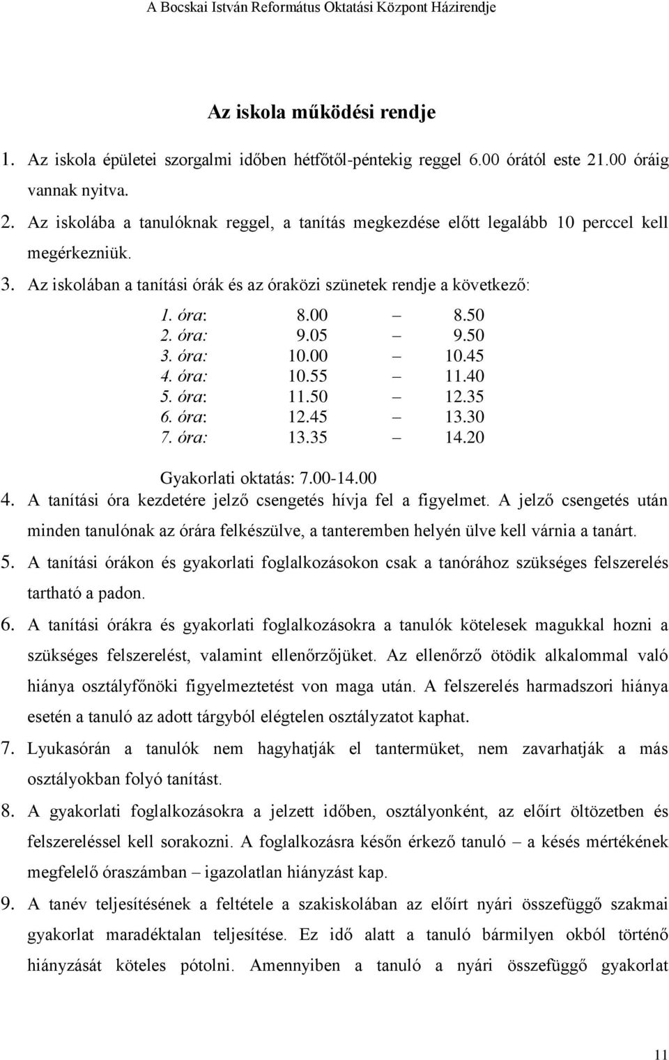 Az iskolában a tanítási órák és az óraközi szünetek rendje a következő: 1. óra: 8.00 8.50 2. óra: 9.05 9.50 3. óra: 10.00 10.45 4. óra: 10.55 11.40 5. óra: 11.50 12.35 6. óra: 12.45 13.30 7. óra: 13.