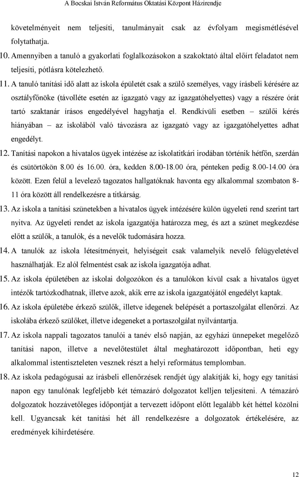 A tanuló tanítási idő alatt az iskola épületét csak a szülő személyes, vagy írásbeli kérésére az osztályfőnöke (távolléte esetén az igazgató vagy az igazgatóhelyettes) vagy a részére órát tartó
