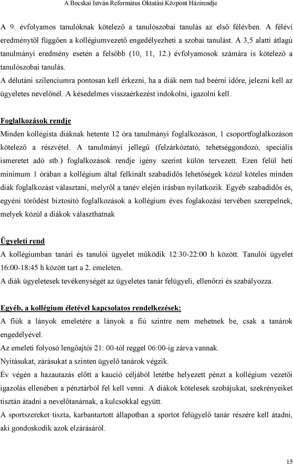 A délutáni szilenciumra pontosan kell érkezni, ha a diák nem tud beérni időre, jelezni kell az ügyeletes nevelőnél. A késedelmes visszaérkezést indokolni, igazolni kell.