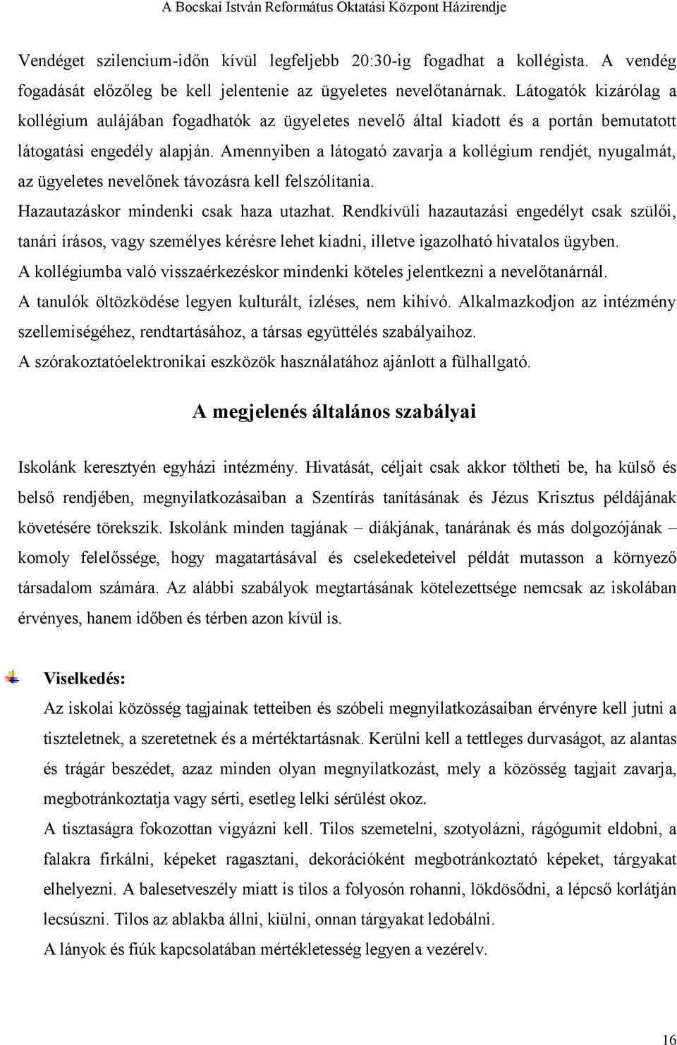 Amennyiben a látogató zavarja a kollégium rendjét, nyugalmát, az ügyeletes nevelőnek távozásra kell felszólítania. Hazautazáskor mindenki csak haza utazhat.
