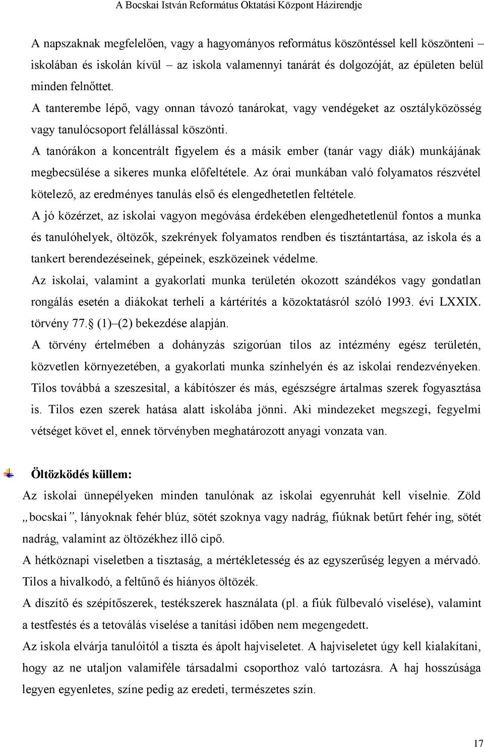 A tanórákon a koncentrált figyelem és a másik ember (tanár vagy diák) munkájának megbecsülése a sikeres munka előfeltétele.