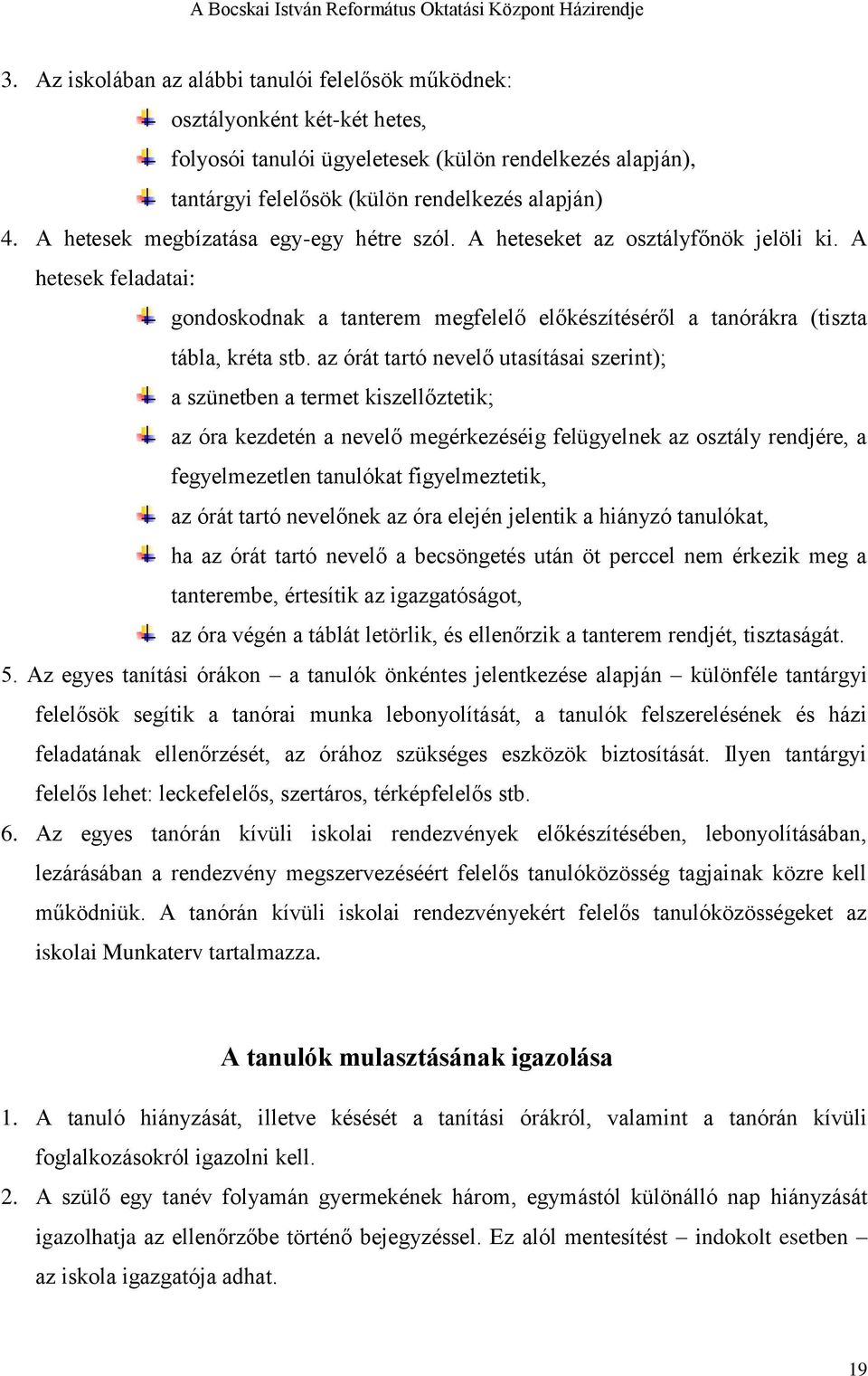 az órát tartó nevelő utasításai szerint); a szünetben a termet kiszellőztetik; az óra kezdetén a nevelő megérkezéséig felügyelnek az osztály rendjére, a fegyelmezetlen tanulókat figyelmeztetik, az
