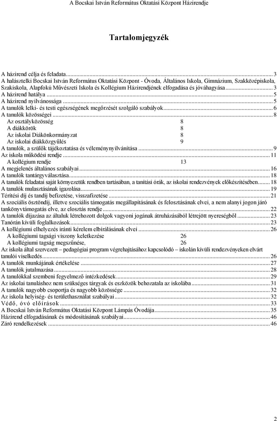 jóváhagyása... 3 A házirend hatálya... 5 A házirend nyilvánossága... 5 A tanulók lelki- és testi egészségének megőrzését szolgáló szabályok... 6 A tanulók közösségei.