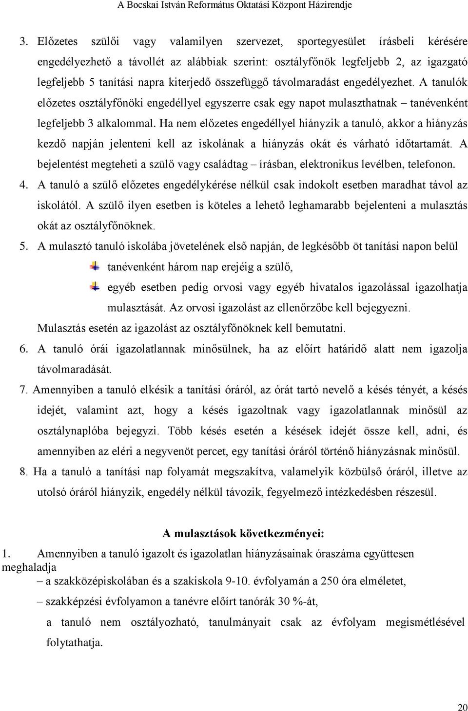 Ha nem előzetes engedéllyel hiányzik a tanuló, akkor a hiányzás kezdő napján jelenteni kell az iskolának a hiányzás okát és várható időtartamát.